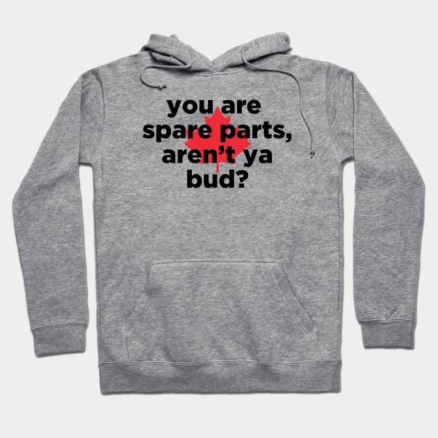 you are spare parts aren't ya bud? Hoodie by J31Designs